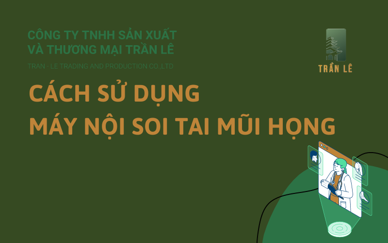 Hướng dẫn cách sử dụng máy nội soi tai mũi họng